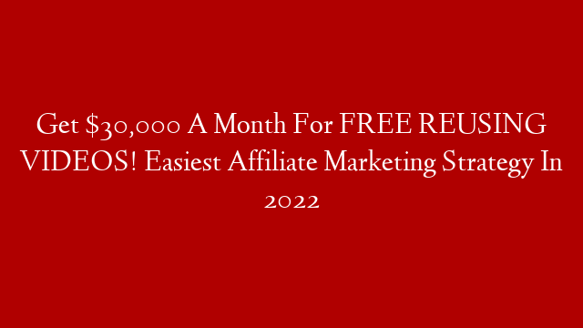 Get $30,000 A Month For FREE REUSING VIDEOS! Easiest Affiliate Marketing Strategy In 2022 post thumbnail image