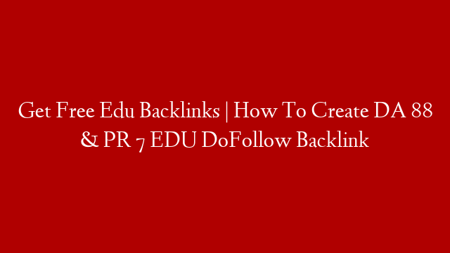 Get Free  Edu Backlinks | How To Create DA 88 & PR 7  EDU DoFollow Backlink