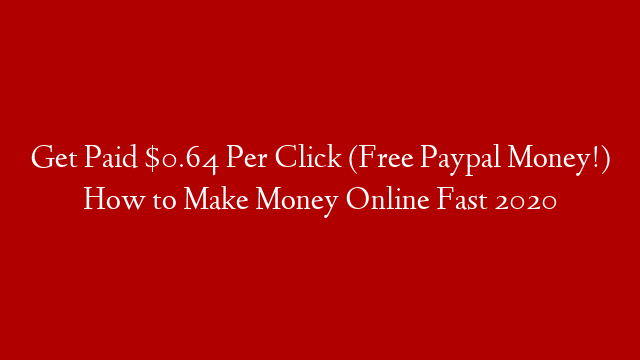 Get Paid $0.64 Per Click (Free Paypal Money!) How to Make Money Online Fast 2020
