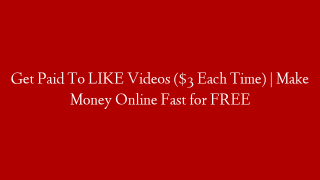 Get Paid To LIKE Videos ($3 Each Time) | Make Money Online Fast for FREE