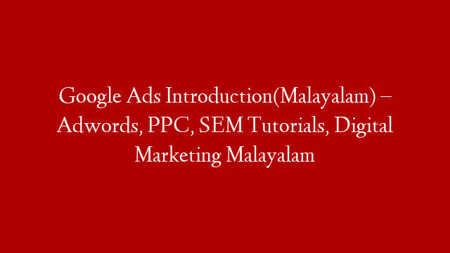 Google Ads Introduction(Malayalam) – Adwords, PPC, SEM Tutorials, Digital Marketing Malayalam