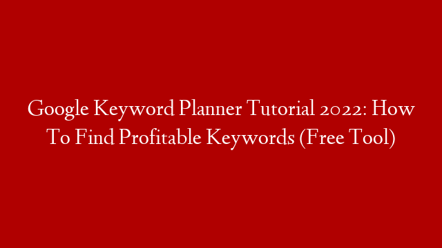 Google Keyword Planner Tutorial 2022: How To Find Profitable Keywords (Free Tool)