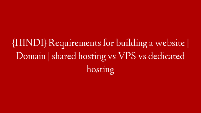 {HINDI} Requirements for building a website | Domain | shared hosting vs VPS vs dedicated hosting