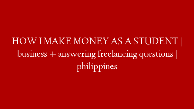 HOW I MAKE MONEY AS A STUDENT | business + answering freelancing questions | philippines