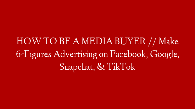 HOW TO BE A MEDIA BUYER // Make 6-Figures Advertising on Facebook, Google, Snapchat, & TikTok