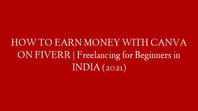 HOW TO EARN MONEY WITH CANVA ON FIVERR | Freelancing for Beginners in INDIA (2021)