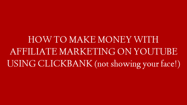 HOW TO MAKE MONEY WITH AFFILIATE MARKETING ON YOUTUBE USING CLICKBANK (not showing your face!)