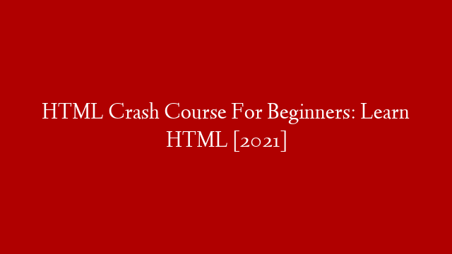 HTML Crash Course For Beginners: Learn HTML [2021]