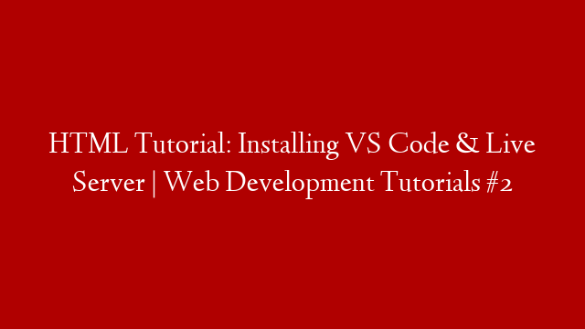 HTML Tutorial: Installing VS Code & Live Server | Web Development Tutorials #2