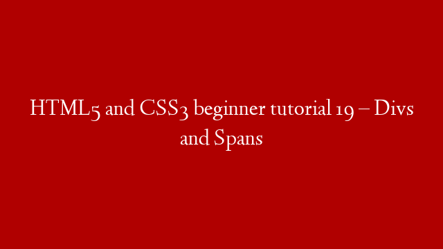 HTML5 and CSS3 beginner tutorial 19 – Divs and Spans post thumbnail image