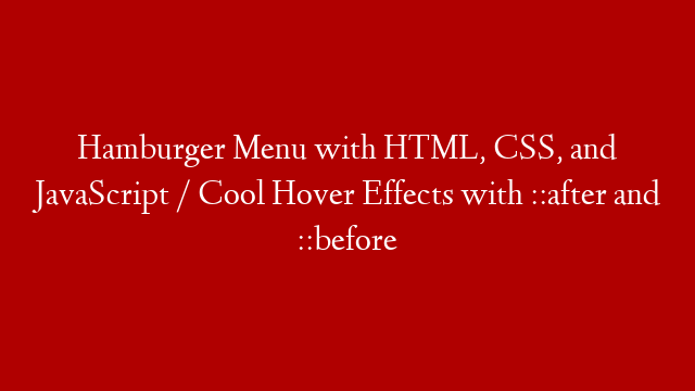 Hamburger Menu with HTML, CSS, and JavaScript / Cool Hover Effects with ::after and ::before
