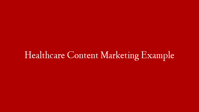 Healthcare Content Marketing Example
