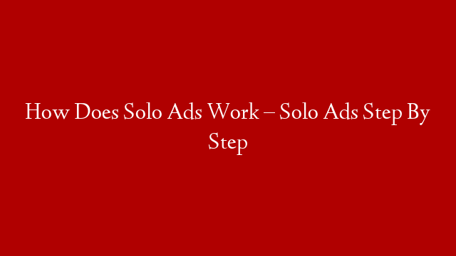 How Does Solo Ads Work – Solo Ads Step By Step