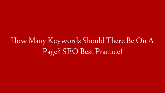 How Many Keywords Should There Be On A Page? SEO Best Practice!