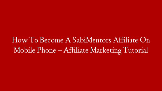 How To Become A SabiMentors Affiliate On Mobile Phone – Affiliate Marketing Tutorial
