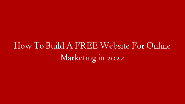How To Build A FREE Website For Online Marketing in 2022 post thumbnail image