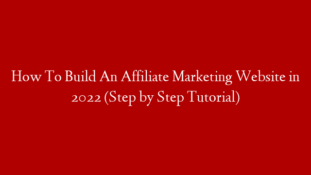 How To Build An Affiliate Marketing Website in 2022 (Step by Step Tutorial) post thumbnail image