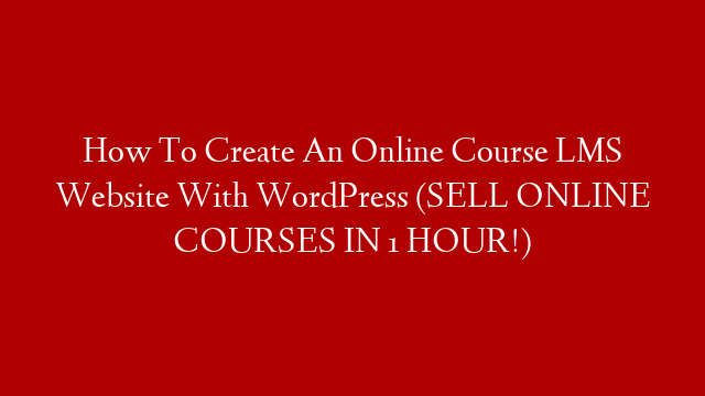How To Create An Online Course LMS Website  With WordPress (SELL ONLINE COURSES IN 1 HOUR!)