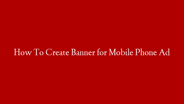 How To Create Banner for Mobile Phone Ad