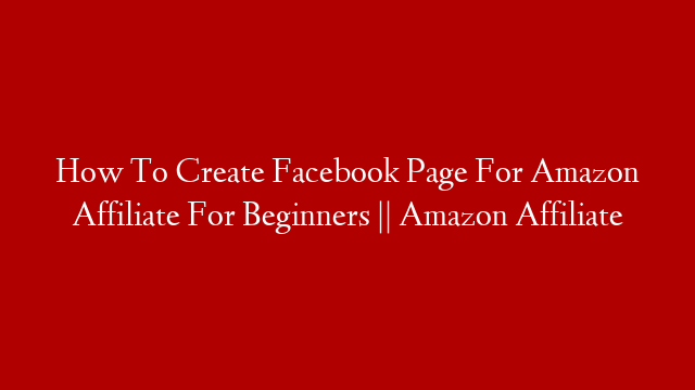 How To Create Facebook Page For Amazon Affiliate For Beginners || Amazon Affiliate