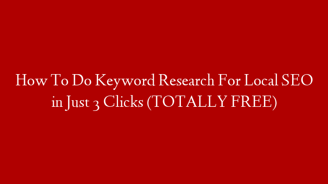 How To Do Keyword Research For Local SEO in Just 3 Clicks (TOTALLY FREE)