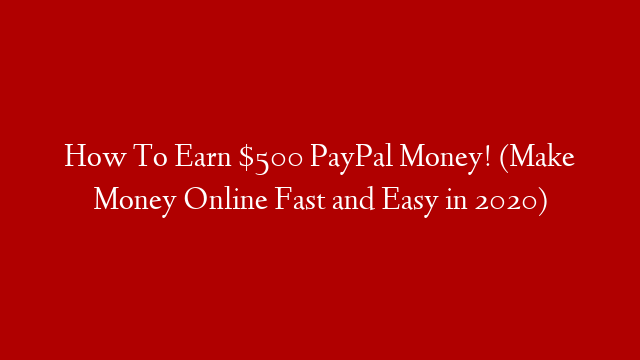 How To Earn $500 PayPal Money! (Make Money Online Fast and Easy in 2020)