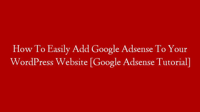 How To Easily Add Google Adsense To Your WordPress Website [Google Adsense Tutorial]