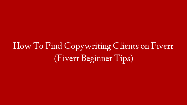 How To Find Copywriting Clients on Fiverr (Fiverr Beginner Tips)