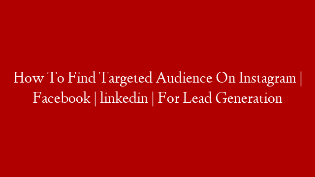 How To Find Targeted Audience On Instagram | Facebook | linkedin | For Lead Generation
