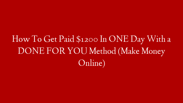 How To Get Paid $1200 In ONE Day With a DONE FOR YOU Method (Make Money Online)