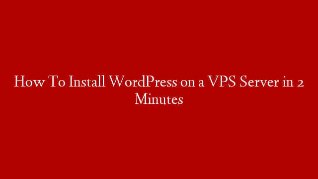 How To Install WordPress on a VPS  Server in 2 Minutes
