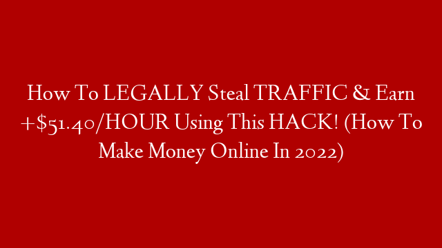 How To LEGALLY Steal TRAFFIC & Earn +$51.40/HOUR Using This HACK! (How To Make Money Online In 2022)