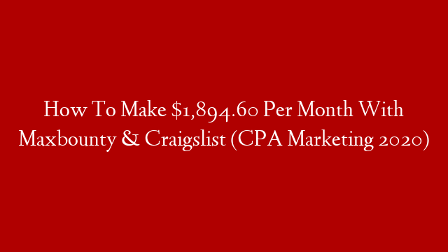 How To Make $1,894.60 Per Month With Maxbounty & Craigslist (CPA Marketing 2020)