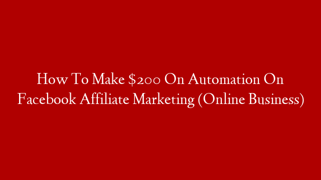How To Make $200 On Automation On Facebook Affiliate Marketing (Online Business)