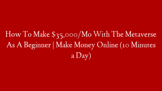 How To Make $35,000/Mo With The Metaverse As A Beginner | Make Money Online (10 Minutes a Day) post thumbnail image