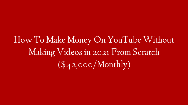 How To Make Money On YouTube Without Making Videos in 2021 From Scratch ($42,000/Monthly) post thumbnail image