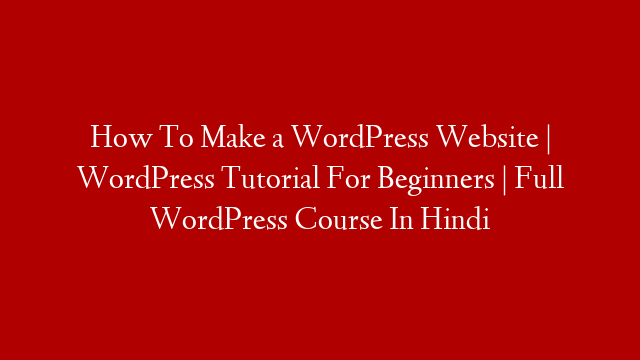 How To Make a WordPress Website | WordPress Tutorial For Beginners | Full WordPress Course In Hindi