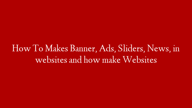 How To Makes Banner, Ads, Sliders, News, in websites and how make Websites