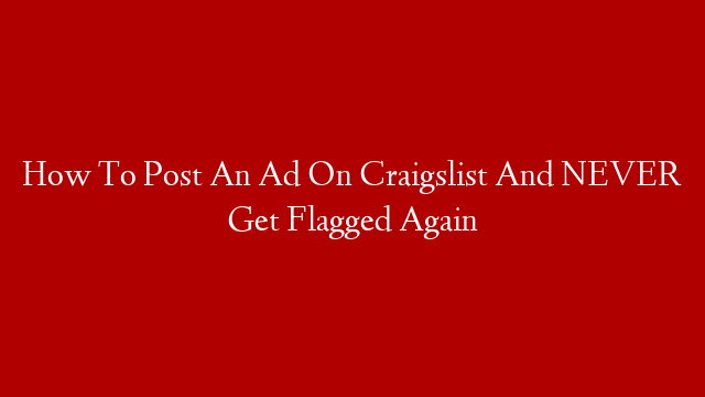 How To Post An Ad On Craigslist And NEVER Get Flagged Again post thumbnail image