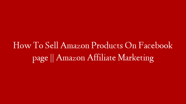 How To Sell Amazon Products On Facebook page || Amazon Affiliate Marketing