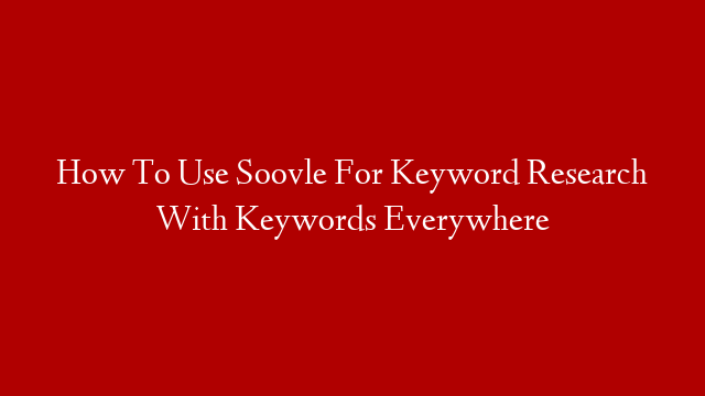 How To Use Soovle For Keyword Research With Keywords Everywhere