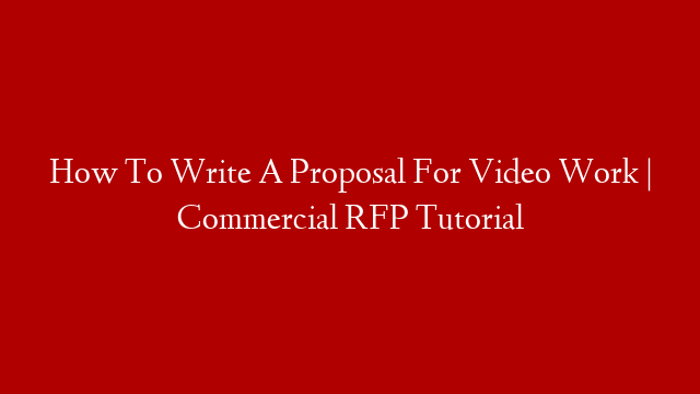 How To Write A Proposal For Video Work | Commercial RFP Tutorial
