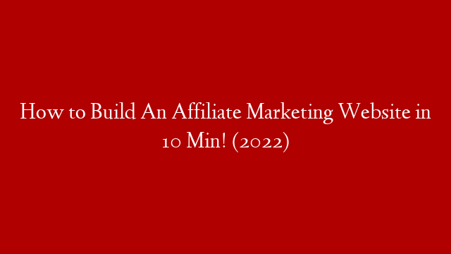 How to Build An Affiliate Marketing Website in 10 Min! (2022)