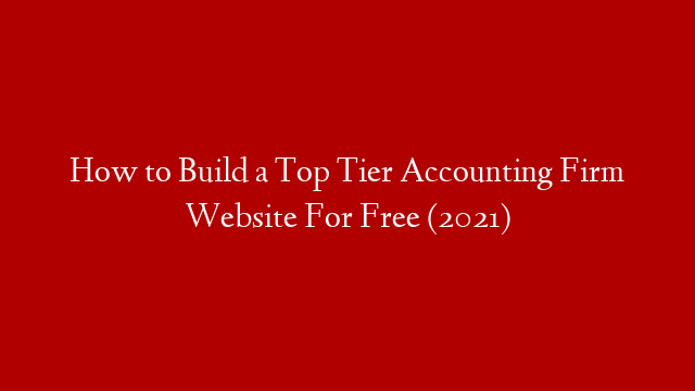 How to Build a Top Tier Accounting Firm Website For Free (2021)