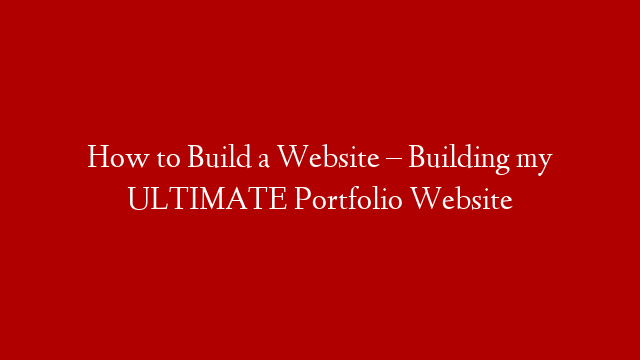 How to Build a Website  – Building my ULTIMATE Portfolio Website