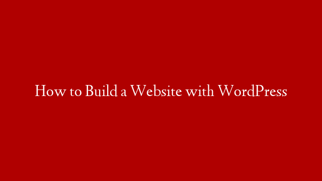 How to Build a Website with WordPress