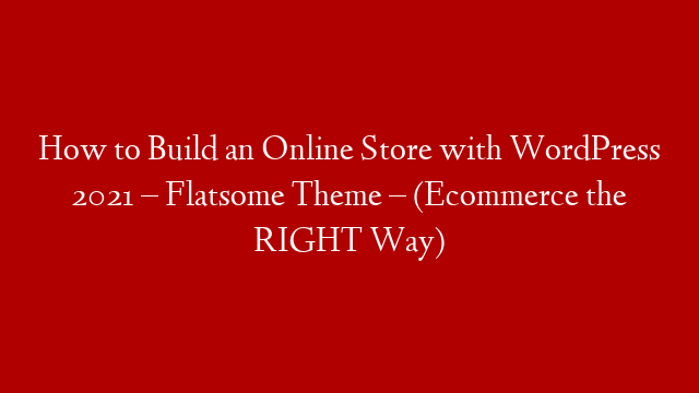 How to Build an Online Store with WordPress 2021 – Flatsome Theme – (Ecommerce the RIGHT Way) post thumbnail image