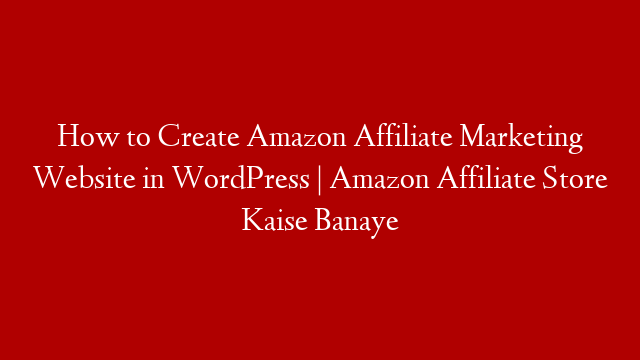 How to Create Amazon Affiliate Marketing Website in WordPress | Amazon Affiliate Store Kaise Banaye