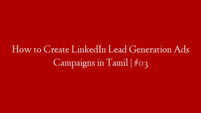 How to Create LinkedIn Lead Generation Ads Campaigns in Tamil | #03