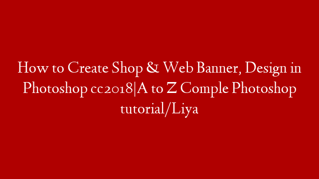 How to Create Shop & Web  Banner, Design in Photoshop cc2018|A to Z Comple  Photoshop tutorial/Liya